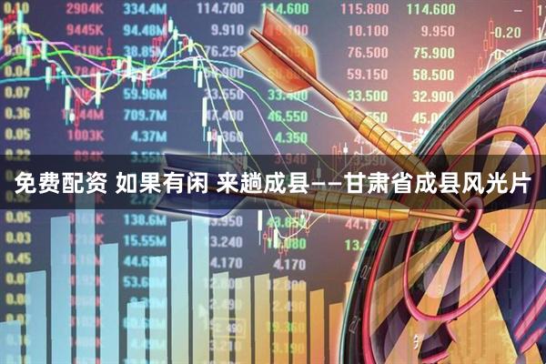 免费配资 如果有闲 来趟成县——甘肃省成县风光片