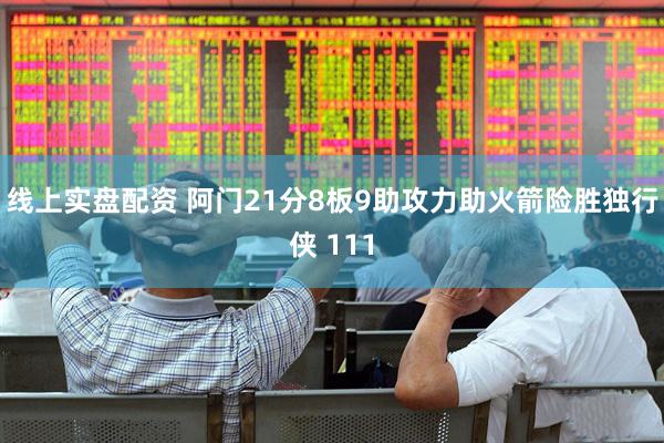 线上实盘配资 阿门21分8板9助攻力助火箭险胜独行侠 111